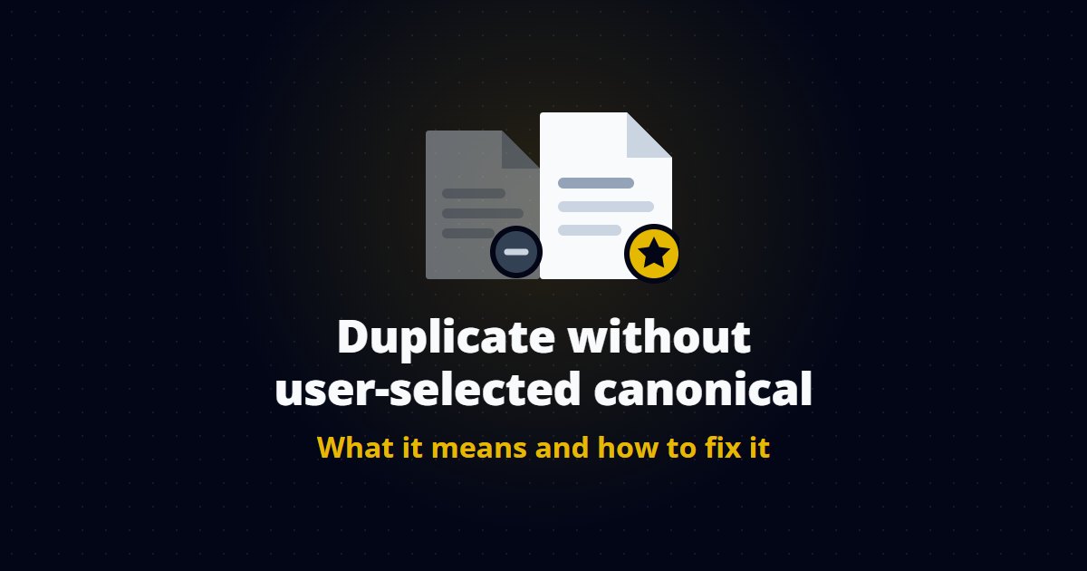 Duplicate without user-selected canonical: what it means and how to fix it